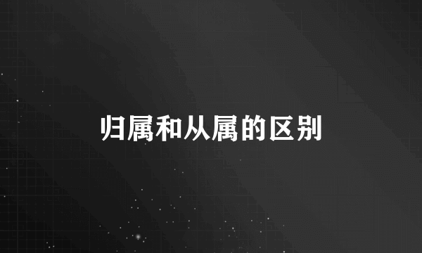 归属和从属的区别