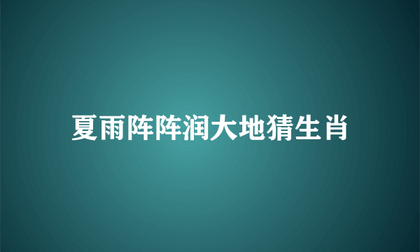 夏雨阵阵润大地猜生肖