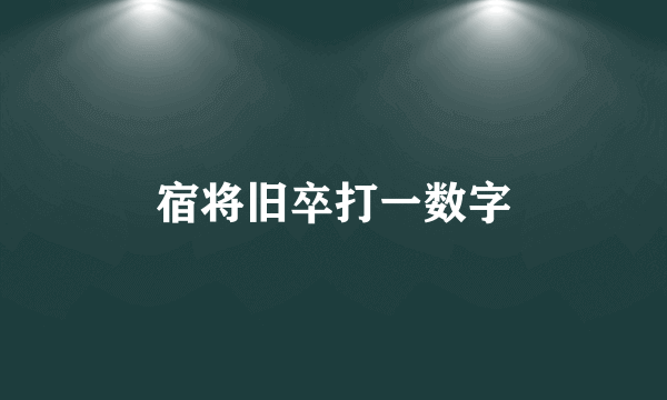 宿将旧卒打一数字