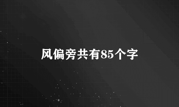 风偏旁共有85个字