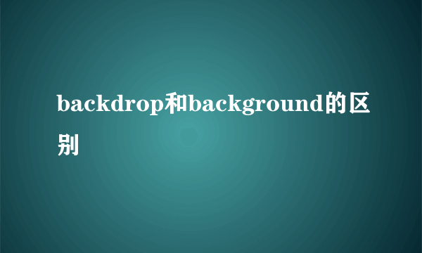 backdrop和background的区别