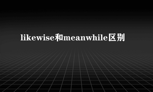 likewise和meanwhile区别