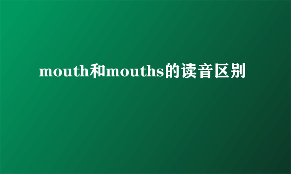 mouth和mouths的读音区别