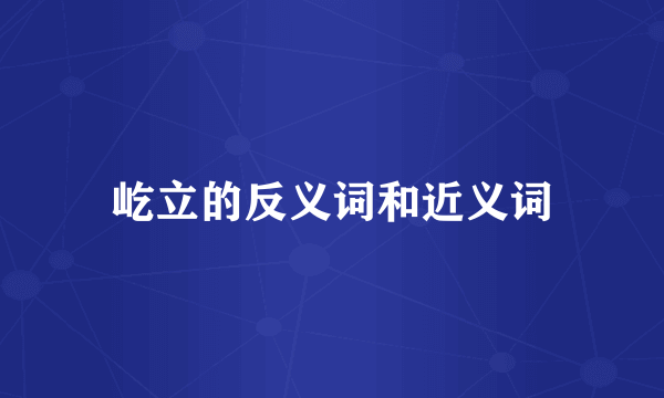 屹立的反义词和近义词