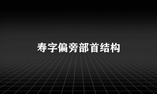 寿字偏旁部首结构