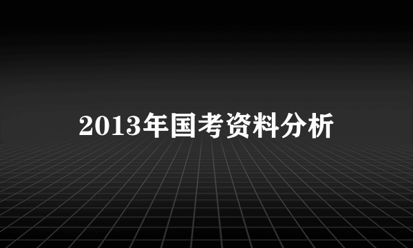 2013年国考资料分析