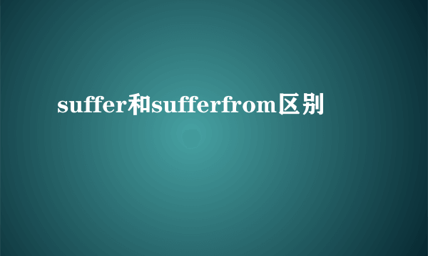 suffer和sufferfrom区别