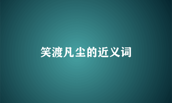 笑渡凡尘的近义词