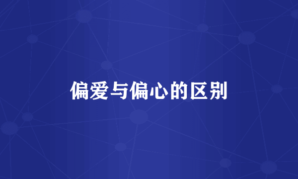 偏爱与偏心的区别