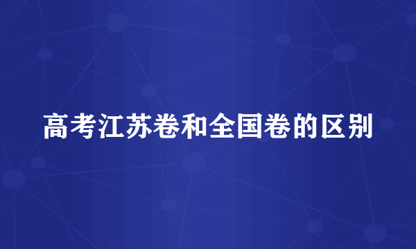 高考江苏卷和全国卷的区别
