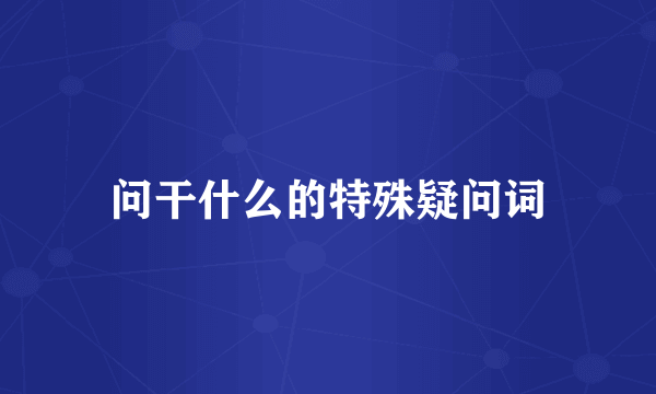问干什么的特殊疑问词