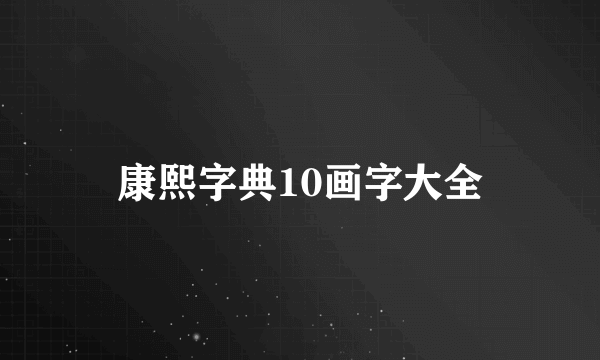 康熙字典10画字大全