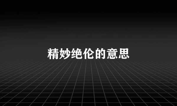 精妙绝伦的意思