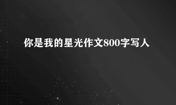 你是我的星光作文800字写人
