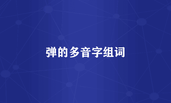 弹的多音字组词