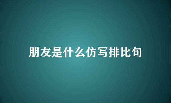朋友是什么仿写排比句