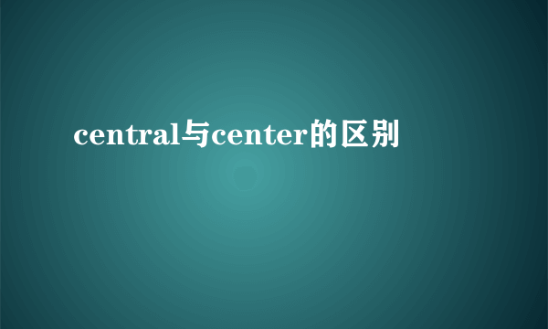 central与center的区别