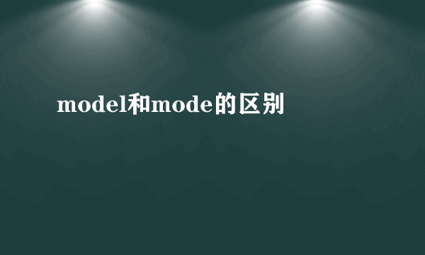 model和mode的区别