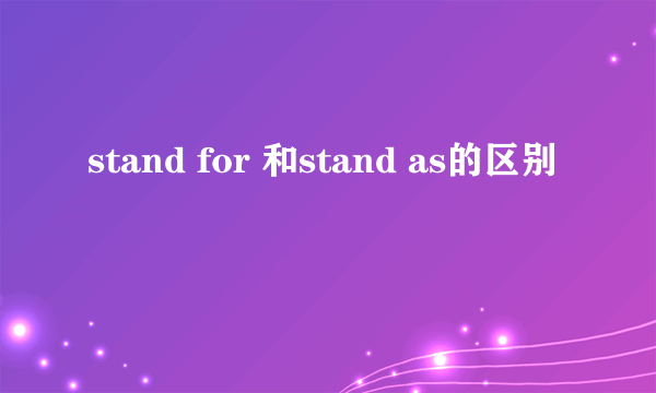 stand for 和stand as的区别