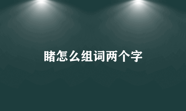 睹怎么组词两个字