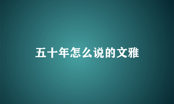 五十年怎么说的文雅
