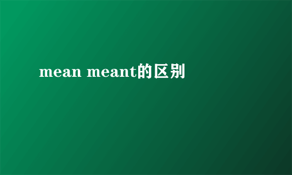 mean meant的区别