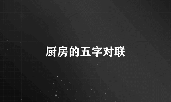 厨房的五字对联