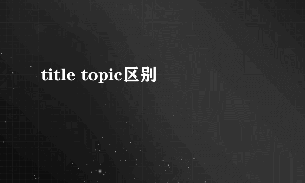 title topic区别