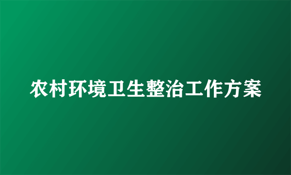 农村环境卫生整治工作方案