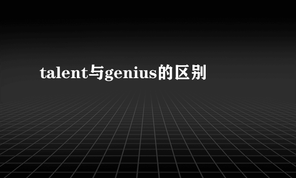 talent与genius的区别