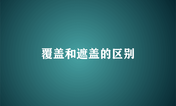 覆盖和遮盖的区别