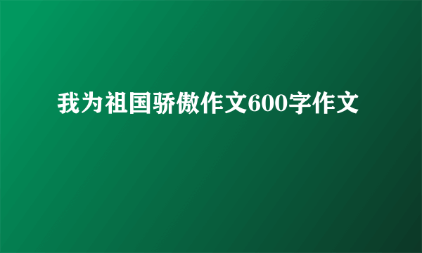 我为祖国骄傲作文600字作文