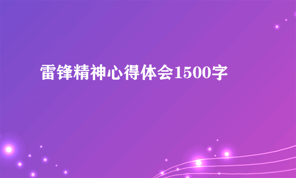 雷锋精神心得体会1500字