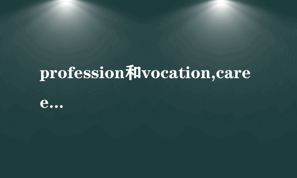 profession和vocation,career的区别
