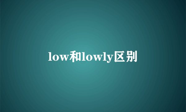 low和lowly区别
