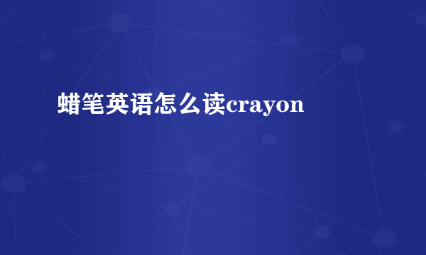 蜡笔英语怎么读crayon