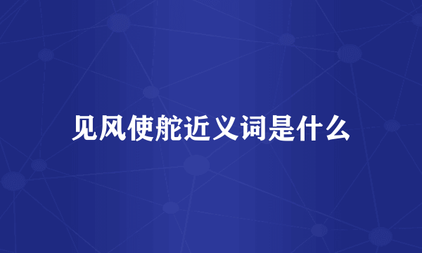 见风使舵近义词是什么