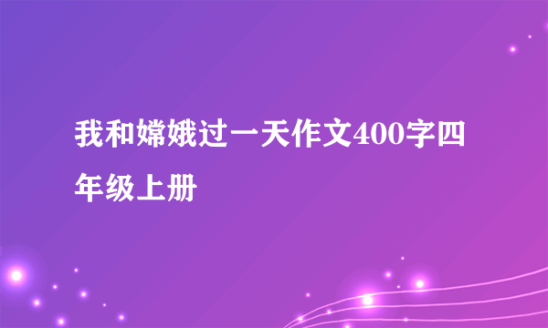 我和嫦娥过一天作文400字四年级上册