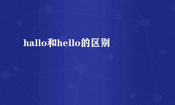 hallo和hello的区别