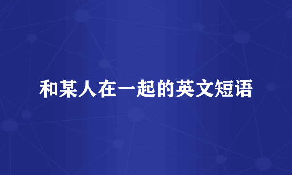 和某人在一起的英文短语