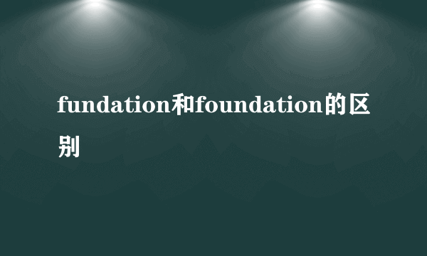 fundation和foundation的区别