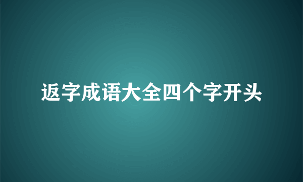 返字成语大全四个字开头