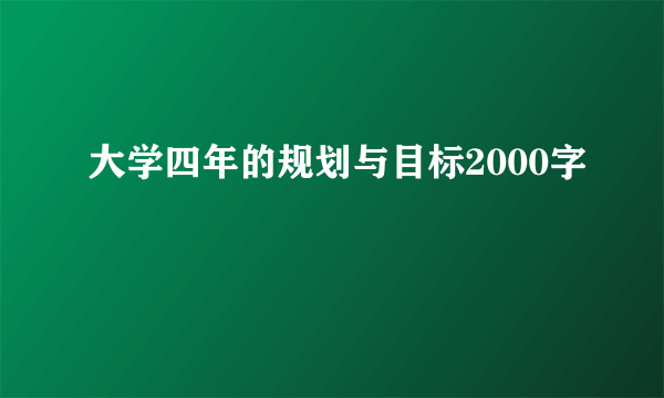 大学四年的规划与目标2000字