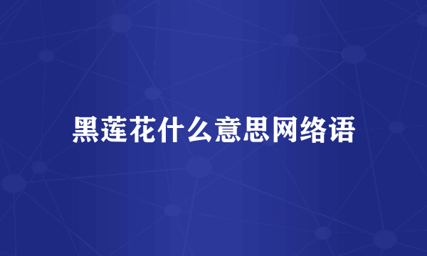 黑莲花什么意思网络语