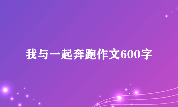 我与一起奔跑作文600字