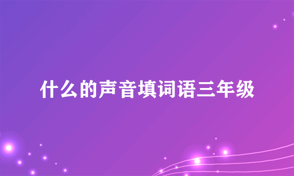 什么的声音填词语三年级