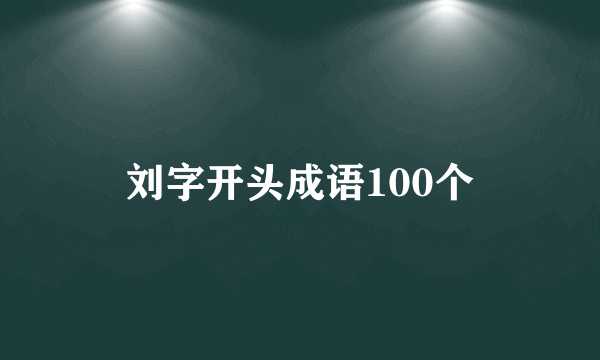 刘字开头成语100个