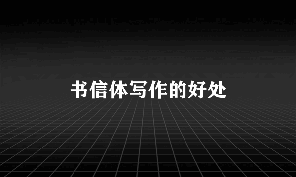 书信体写作的好处