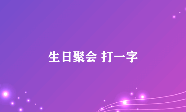 生日聚会 打一字