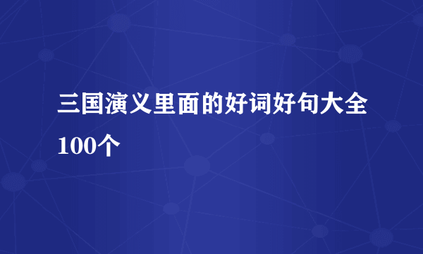 三国演义里面的好词好句大全100个